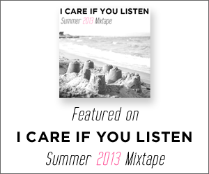 Featured on I CARE IF YOU LISTEN Summer 2013 Mixtape